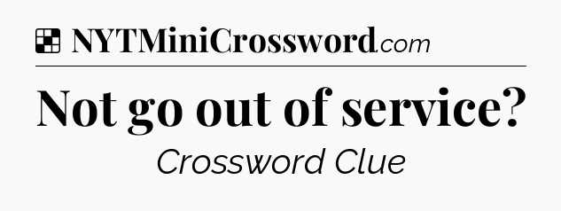 Solution: Not go out of service - NYT Crossword