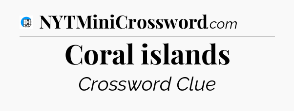 Coral islands Crossword Clue