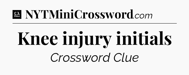 Knee injury initials - LA Times Crossword