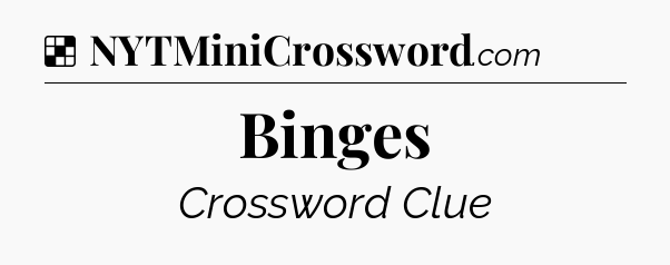 Solution: Binges - NYT Crossword