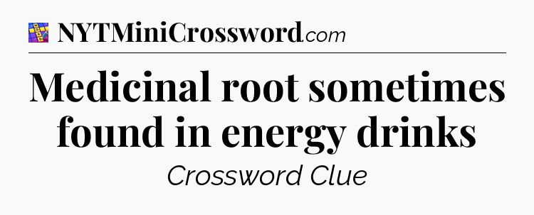 Medicinal root sometimes found in energy drinks Codycross