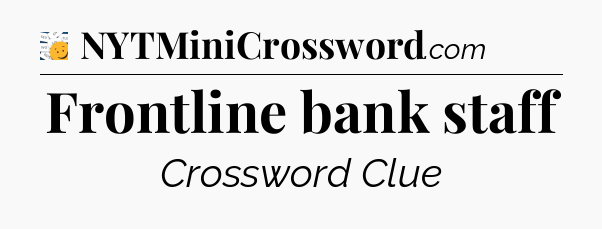 Frontline bank staff - 7 Little Words