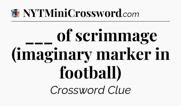 ___ of scrimmage (imaginary marker in football) Crossword Clue