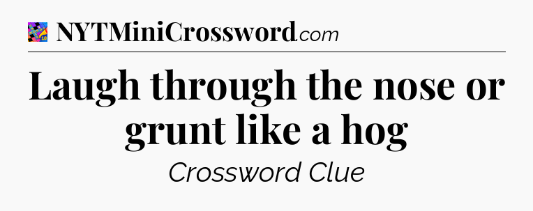 Laugh through the nose or grunt like a hog Crossword Clue