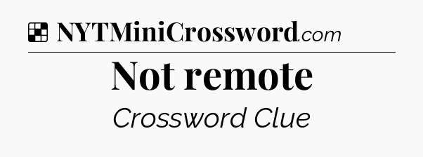 Solution: Not remote - NYT Crossword