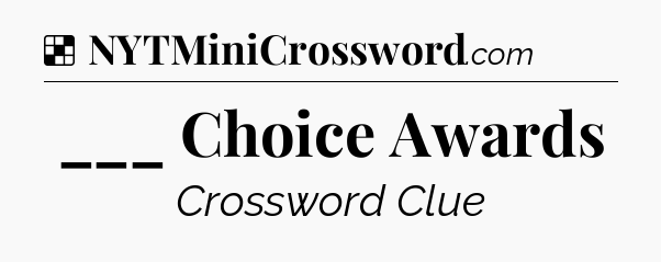 Solution: ___ Choice Awards - NYT Crossword