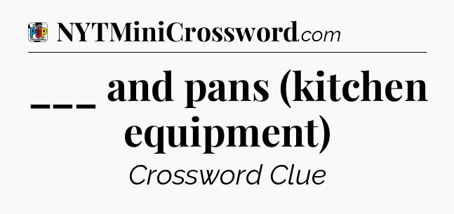 ___ and pans (kitchen equipment) Crossword Clue