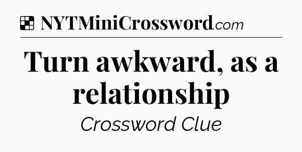 Solution: Turn awkward, as a relationship - NYT Crossword