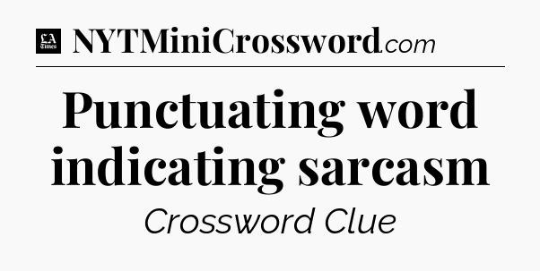 Punctuating word indicating sarcasm - LA Times Crossword