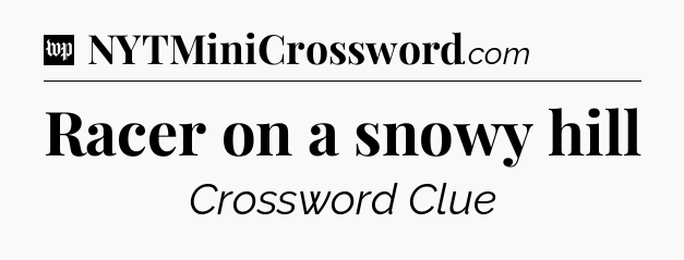 Racer on a snowy hill Crossword Clue