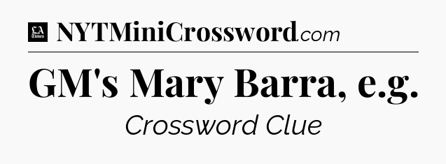 GM's Mary Barra, e.g - LA Times Crossword
