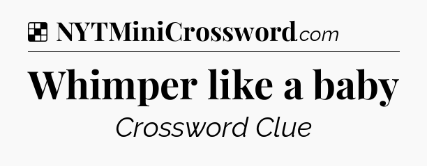 Solution: Whimper like a baby - NYT Crossword