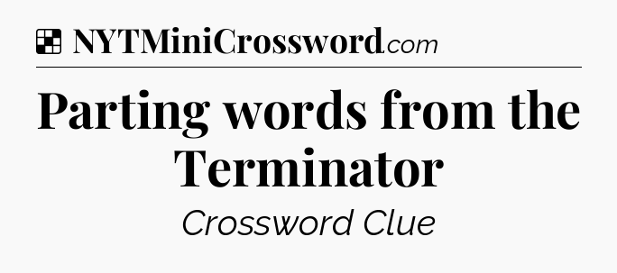 Solution: Parting words from the Terminator - NYT Crossword