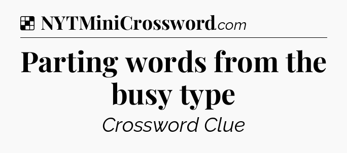 Solution: Parting words from the busy type - NYT Crossword