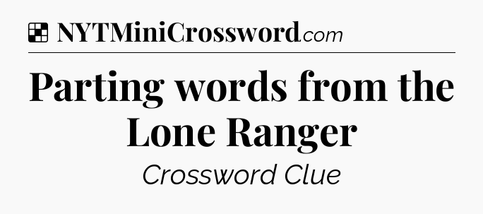 Solution: Parting words from the Lone Ranger - NYT Crossword