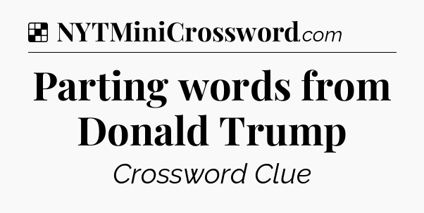 Solution: Parting words from Donald Trump - NYT Crossword