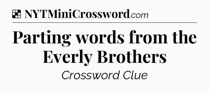 Solution: Parting words from the Everly Brothers - NYT Crossword