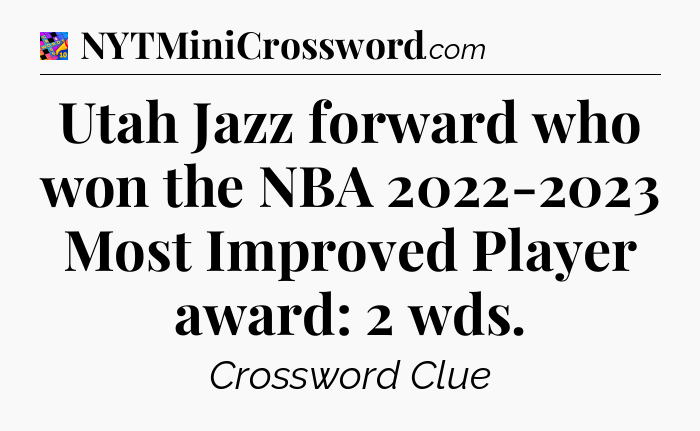 Utah Jazz forward who won the NBA 2022-2023 Most Improved Player award: 2 wds Crossword Clue