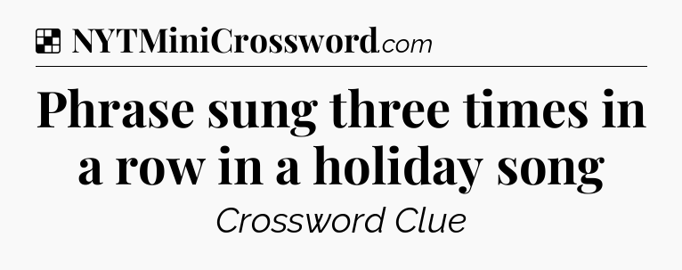 Solution: Phrase sung three times in a row in a holiday song - NYT Crossword