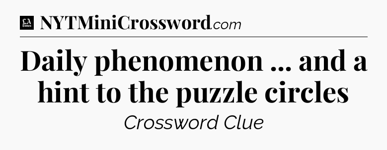 Daily phenomenon ... and a hint to the puzzle circles - LA Times Crossword