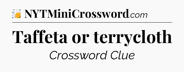 Taffeta or terrycloth - 7 Little Words
