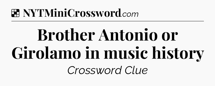 Solution: Brother Antonio or Girolamo in music history - NYT Crossword
