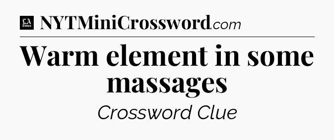 Warm element in some massages - LA Times Crossword