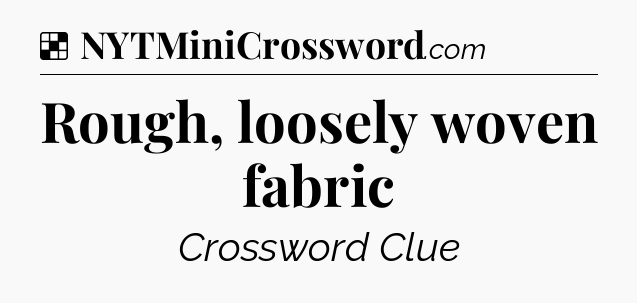 Solution: Rough, loosely woven fabric - NYT Crossword