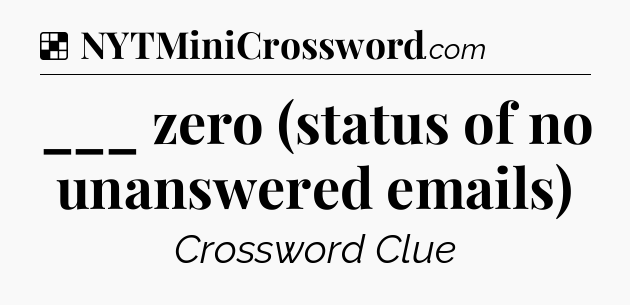 Solution: ___ zero (status of no unanswered emails) - NYT Crossword
