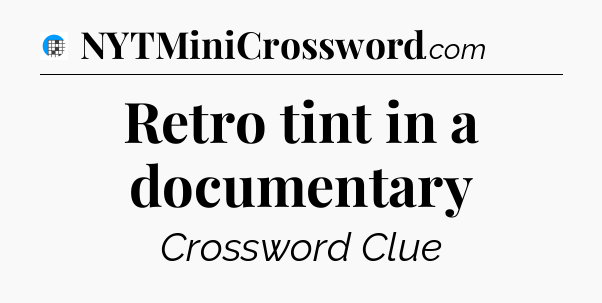 Retro tint in a documentary Crossword Clue