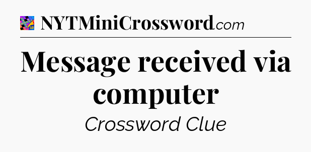 Message received via computer Crossword Clue