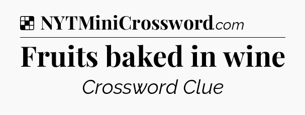 Solution: Fruits baked in wine - NYT Crossword