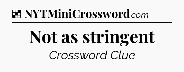 Solution: Not as stringent - NYT Crossword