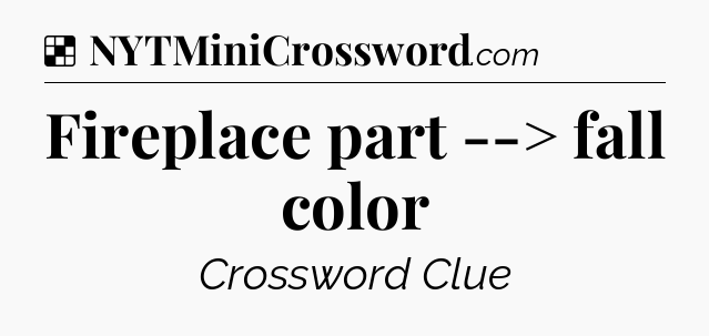 Solution: Fireplace part --> fall color - NYT Crossword