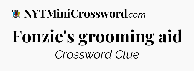 Fonzie's grooming aid Crossword Clue