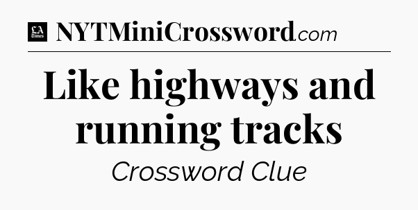 Like highways and running tracks - LA Times Crossword