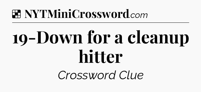 Solution: 19-Down for a cleanup hitter - NYT Crossword