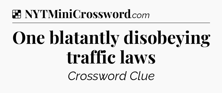 Solution: One blatantly disobeying traffic laws - NYT Crossword