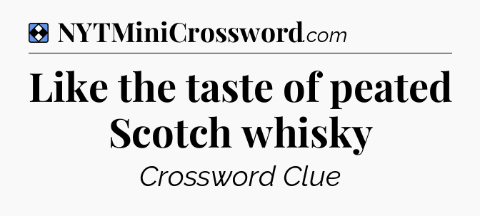 Solution: Like the taste of peated Scotch whisky - NYT Mini Crossword