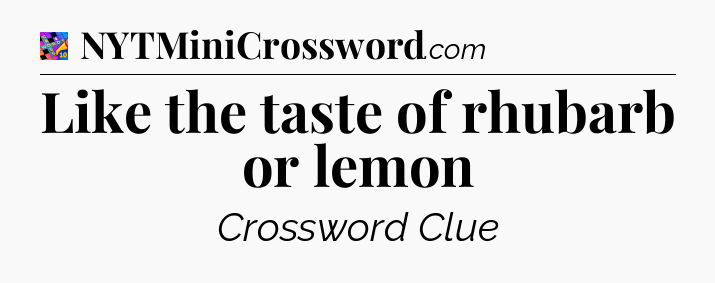 Like the taste of rhubarb or lemon Crossword Clue