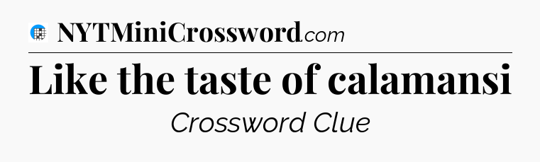 Like the taste of calamansi Crossword Clue