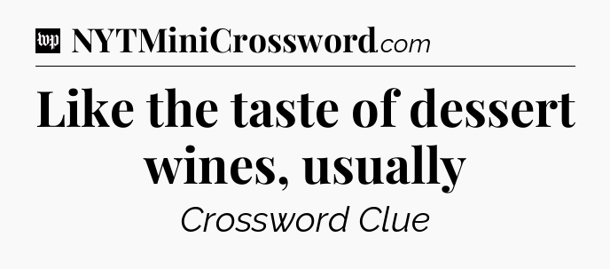 Like the taste of dessert wines, usually Crossword Clue