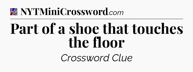 Part of a shoe that touches the floor Crossword Clue