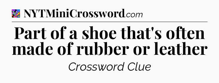 Part of a shoe that's often made of rubber or leather Crossword Clue