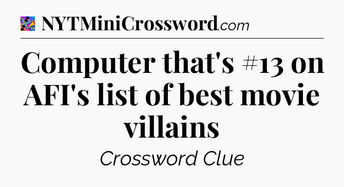 Computer that's #13 on AFI's list of best movie villains Crossword Clue