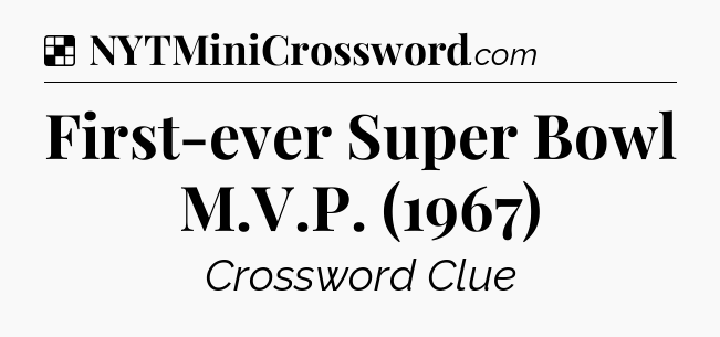 Solution: First-ever Super Bowl M.V.P. (1967) - NYT Crossword