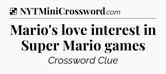 Solution: Mario's love interest in Super Mario games - NYT Crossword
