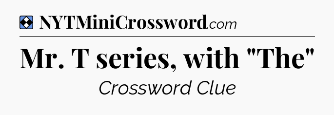 Solution: Mr. T series, with 