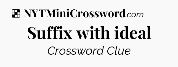 Solution: Suffix with ideal - NYT Crossword