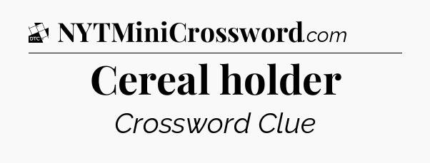 Cereal holder - Daily Themed Classic Crossword
